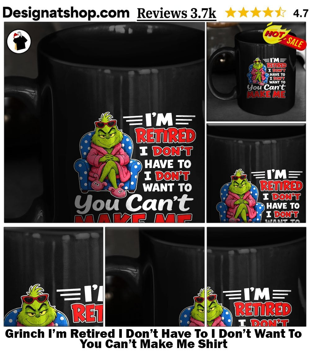 Grinch I’m Retired I Don’t Have To I Don’t Want To You Can’t Make Me Shirt
