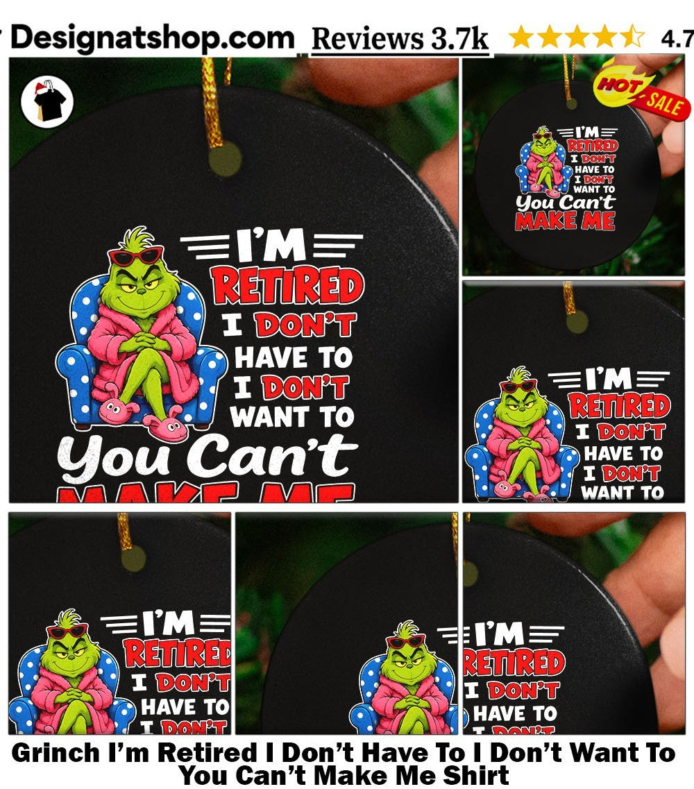 Grinch I’m Retired I Don’t Have To I Don’t Want To You Can’t Make Me Shirt