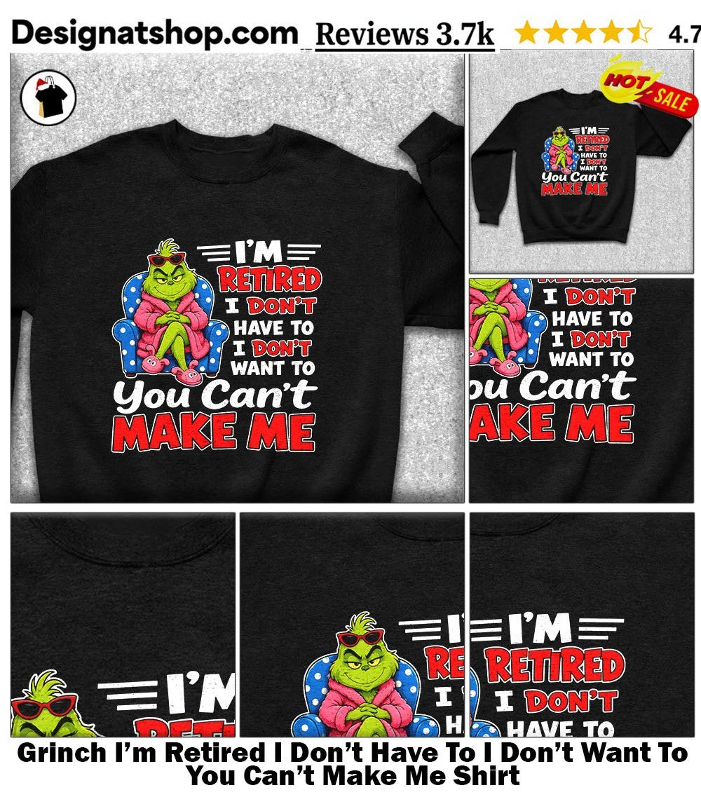Grinch I’m Retired I Don’t Have To I Don’t Want To You Can’t Make Me Shirt