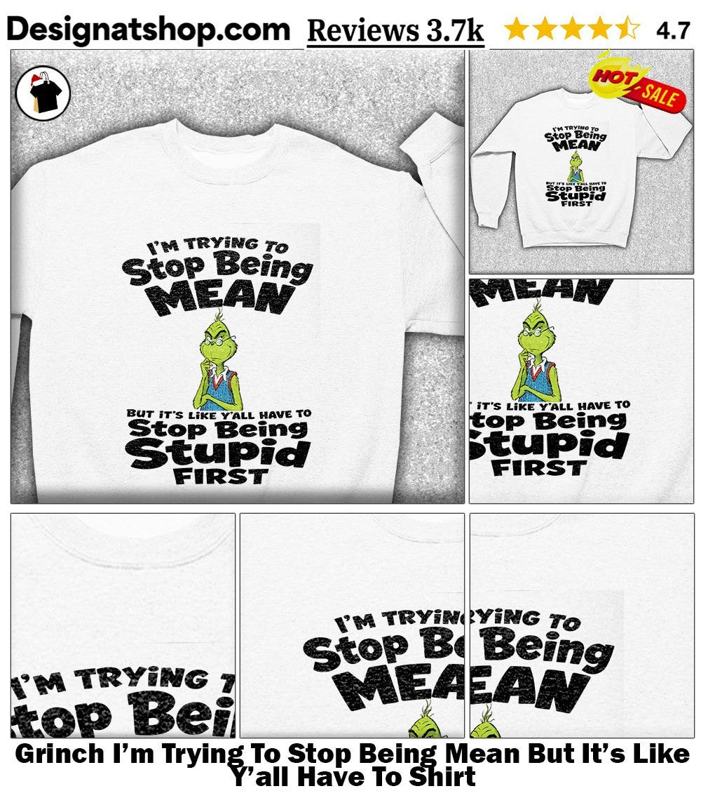 Grinch I’m Trying To Stop Being Mean But It’s Like Y’all Have To Shirt