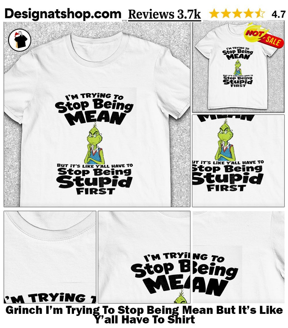 Grinch I’m Trying To Stop Being Mean But It’s Like Y’all Have To Shirt