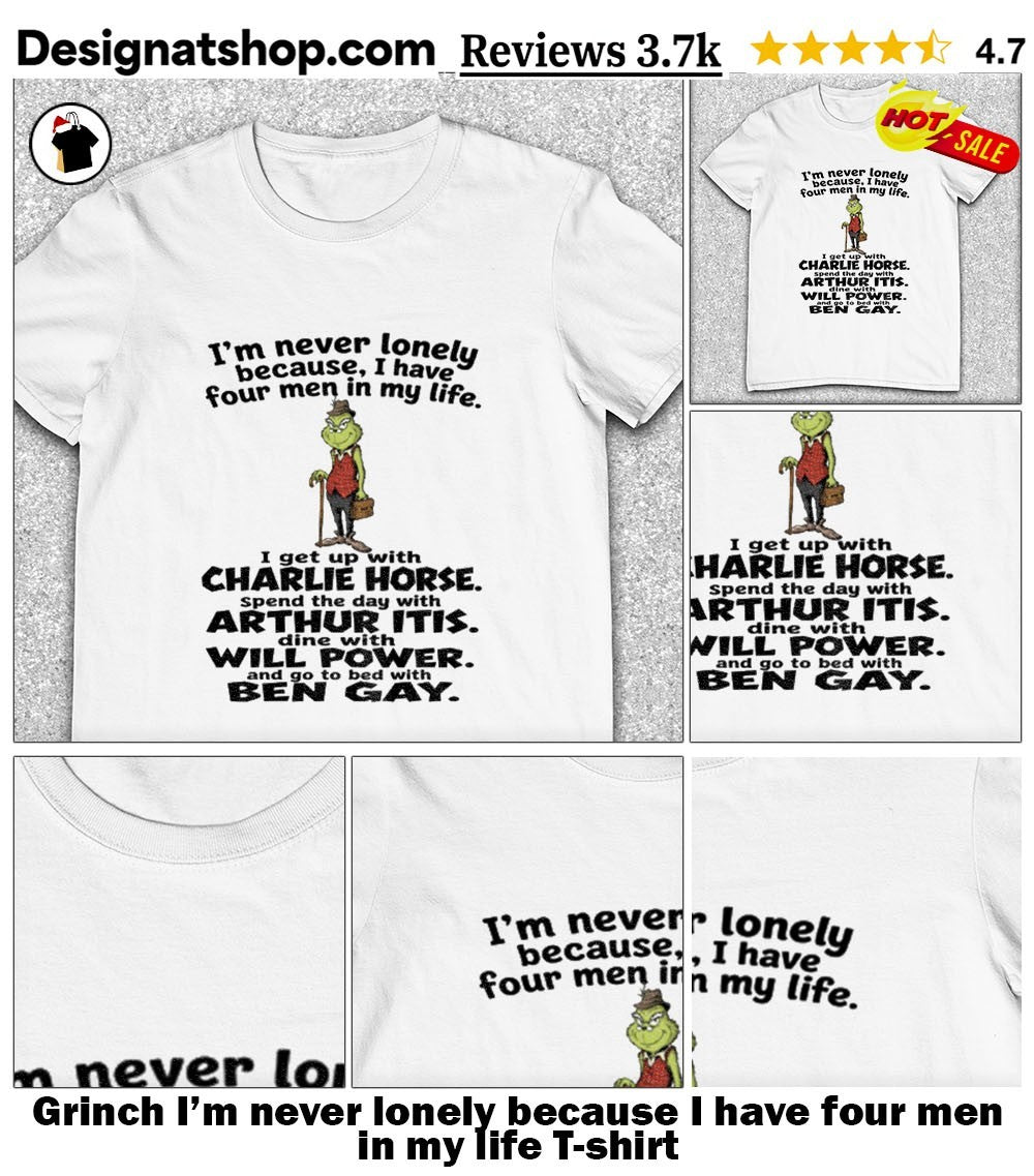 Grinch I’m never lonely because I have four men in my life shirt