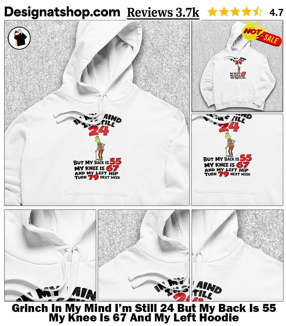 Grinch In My Mind I’m Still 24 But My Back Is 55 My Knee Is 67 And My Left shirt
