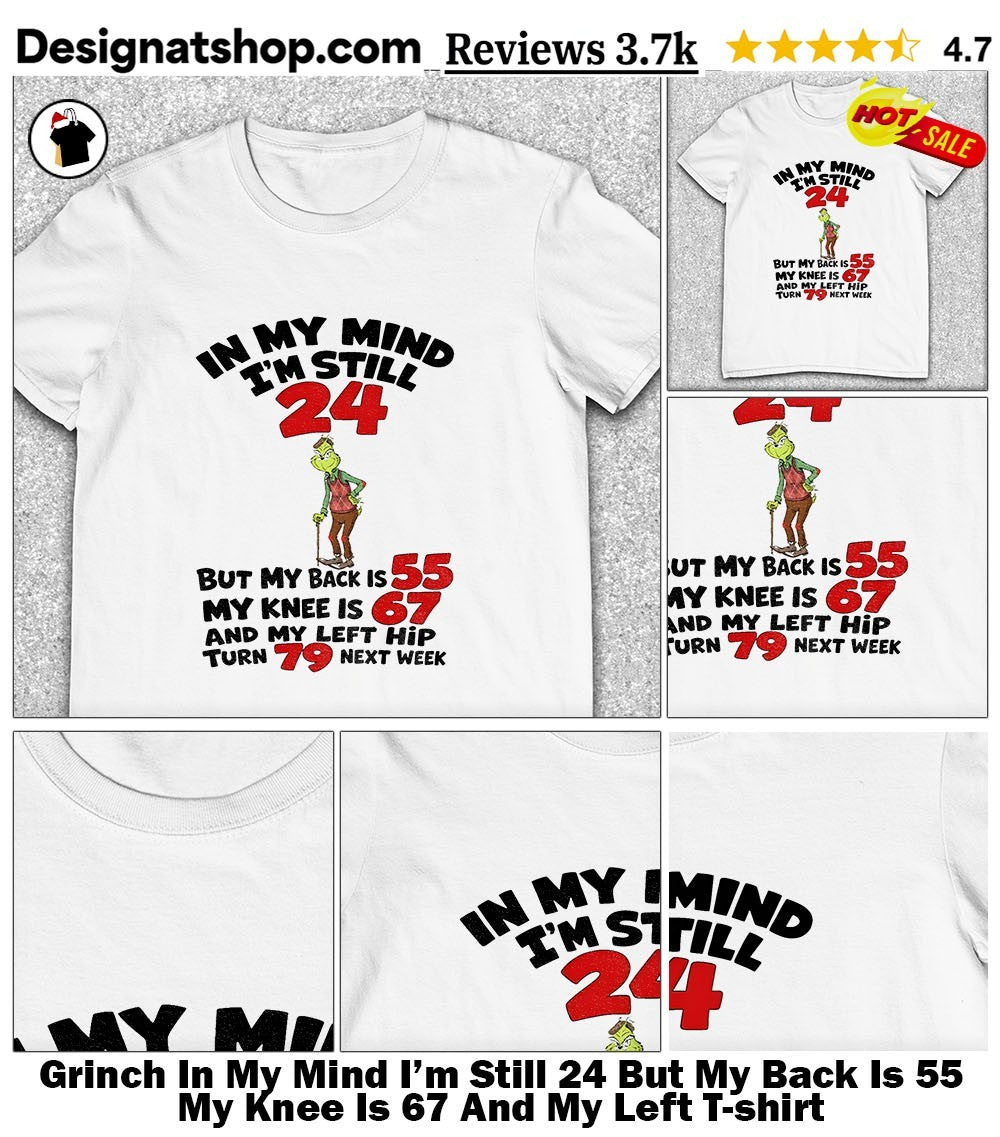 Grinch In My Mind I’m Still 24 But My Back Is 55 My Knee Is 67 And My Left shirt