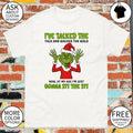 Grinch I’ve talked the talk and walked the walk now at my age I’m just shirt
