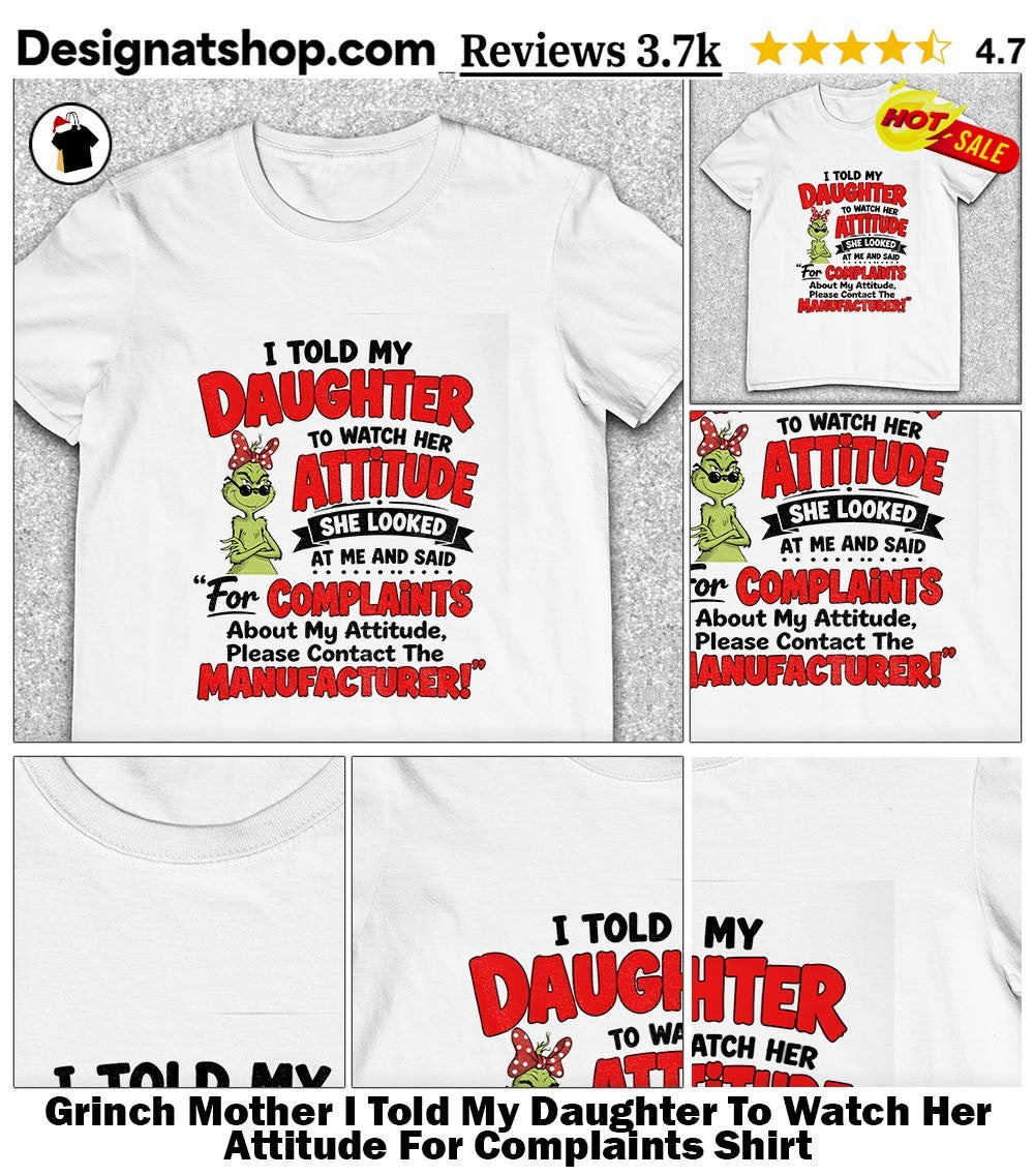Grinch Mother I Told My Daughter To Watch Her Attitude For Complaints Shirt