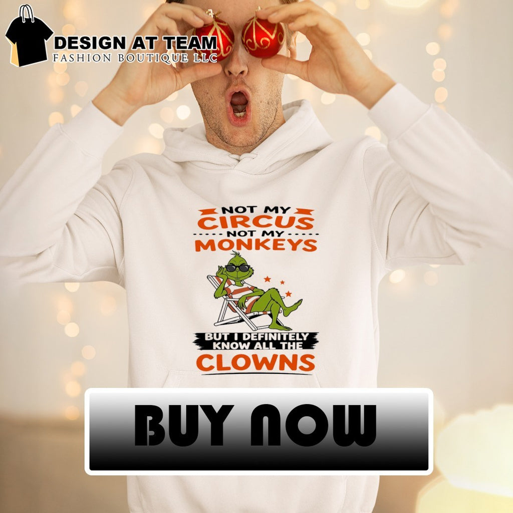 Grinch Not my circus not my monkeys but I definitely know all the clowns shirt