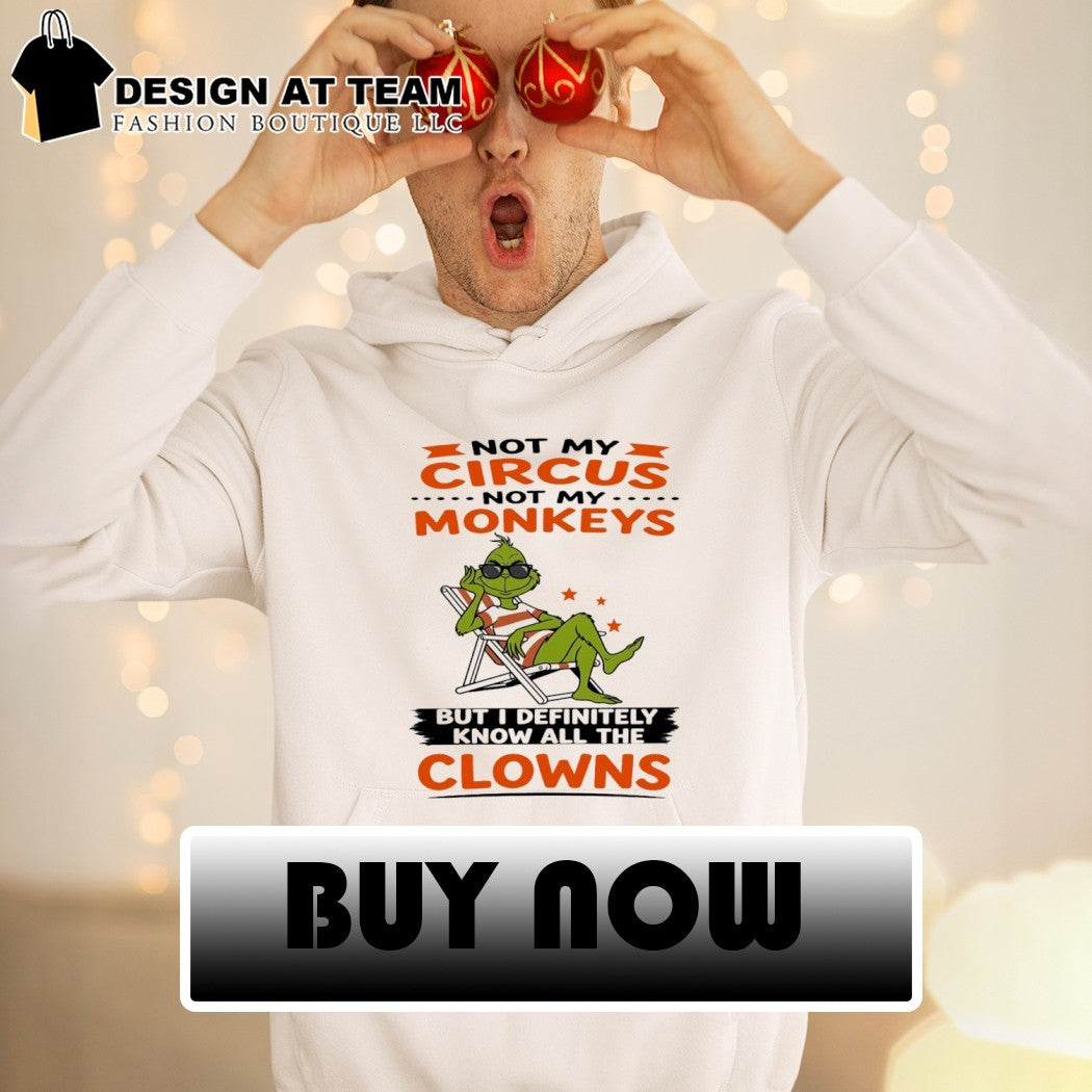 Grinch Not my circus not my monkeys but I definitely know all the clowns shirt