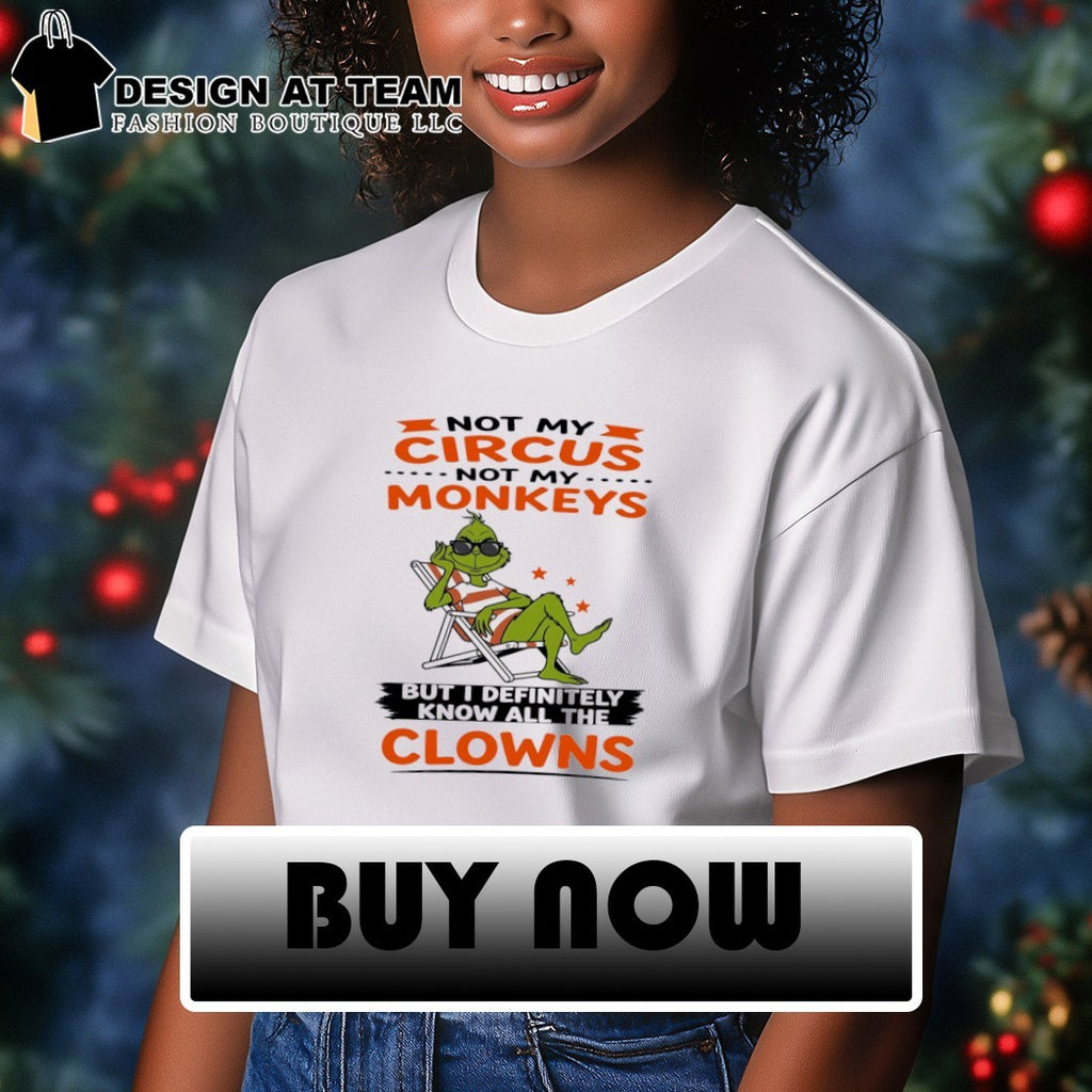 Grinch Not my circus not my monkeys but I definitely know all the clowns shirt