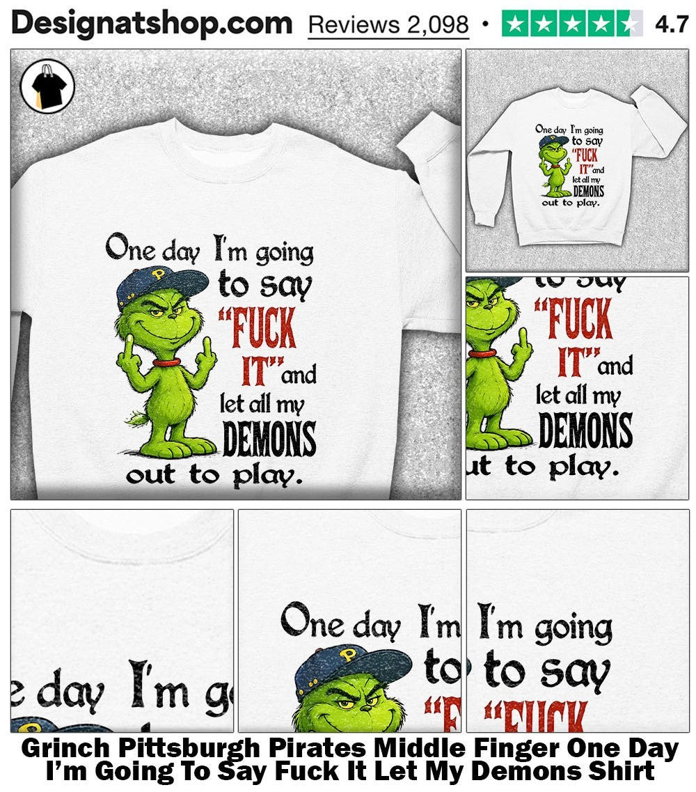 Grinch Pittsburgh Pirates Middle Finger One Day I’m Going To Say Fuck It Let My Demons Shirt