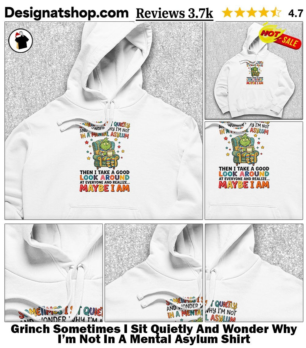 Grinch Sometimes I Sit Quietly And Wonder Why I’m Not In A Mental Asylum Shirt