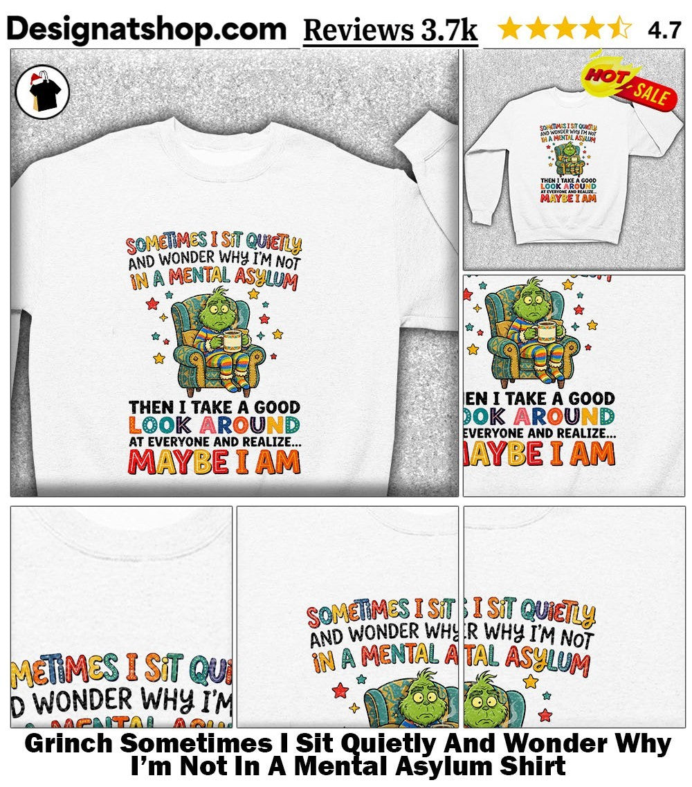Grinch Sometimes I Sit Quietly And Wonder Why I’m Not In A Mental Asylum Shirt