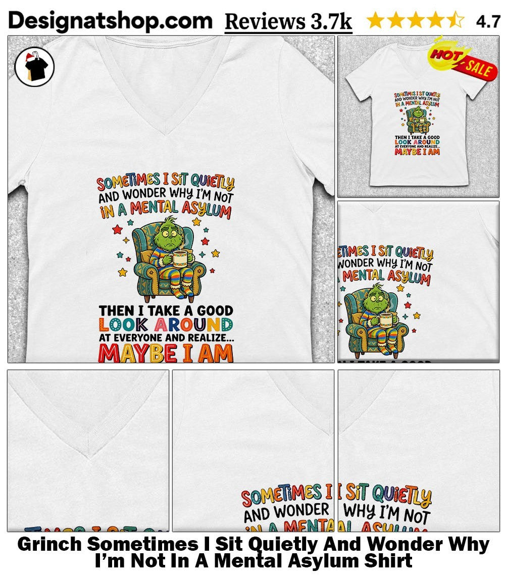 Grinch Sometimes I Sit Quietly And Wonder Why I’m Not In A Mental Asylum Shirt