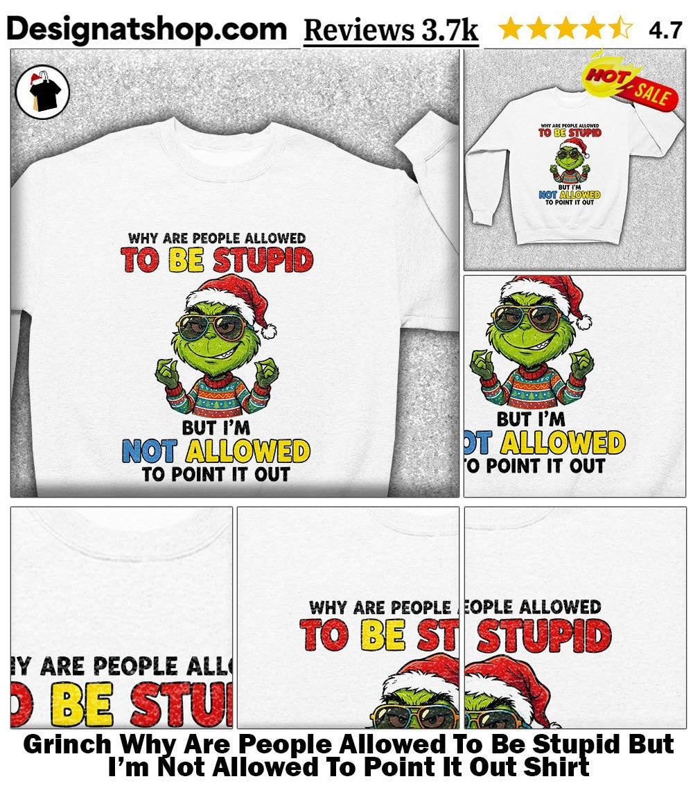 Grinch Why Are People Allowed To Be Stupid But I’m Not Allowed To Point It Out Shirt