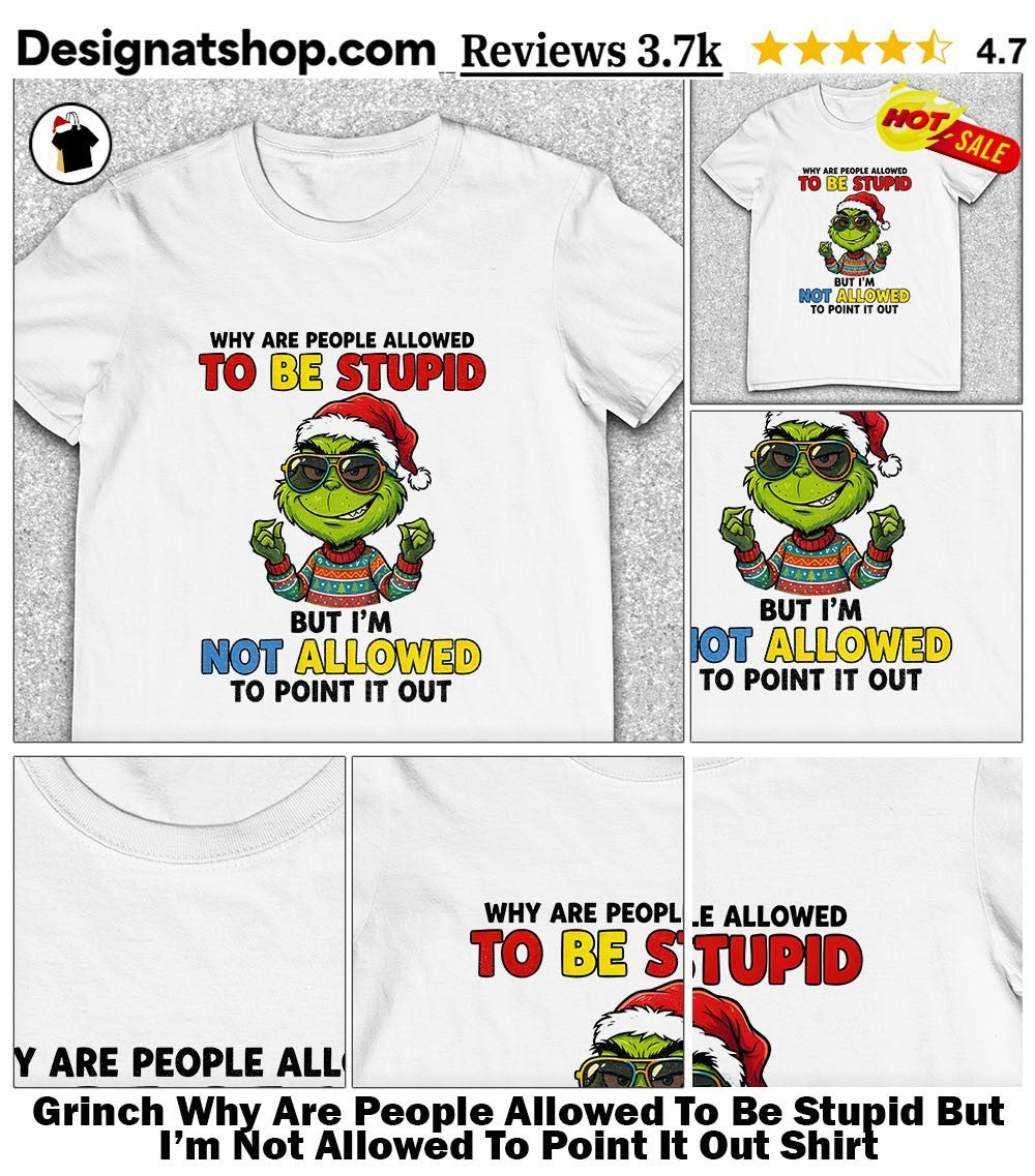 Grinch Why Are People Allowed To Be Stupid But I’m Not Allowed To Point It Out Shirt