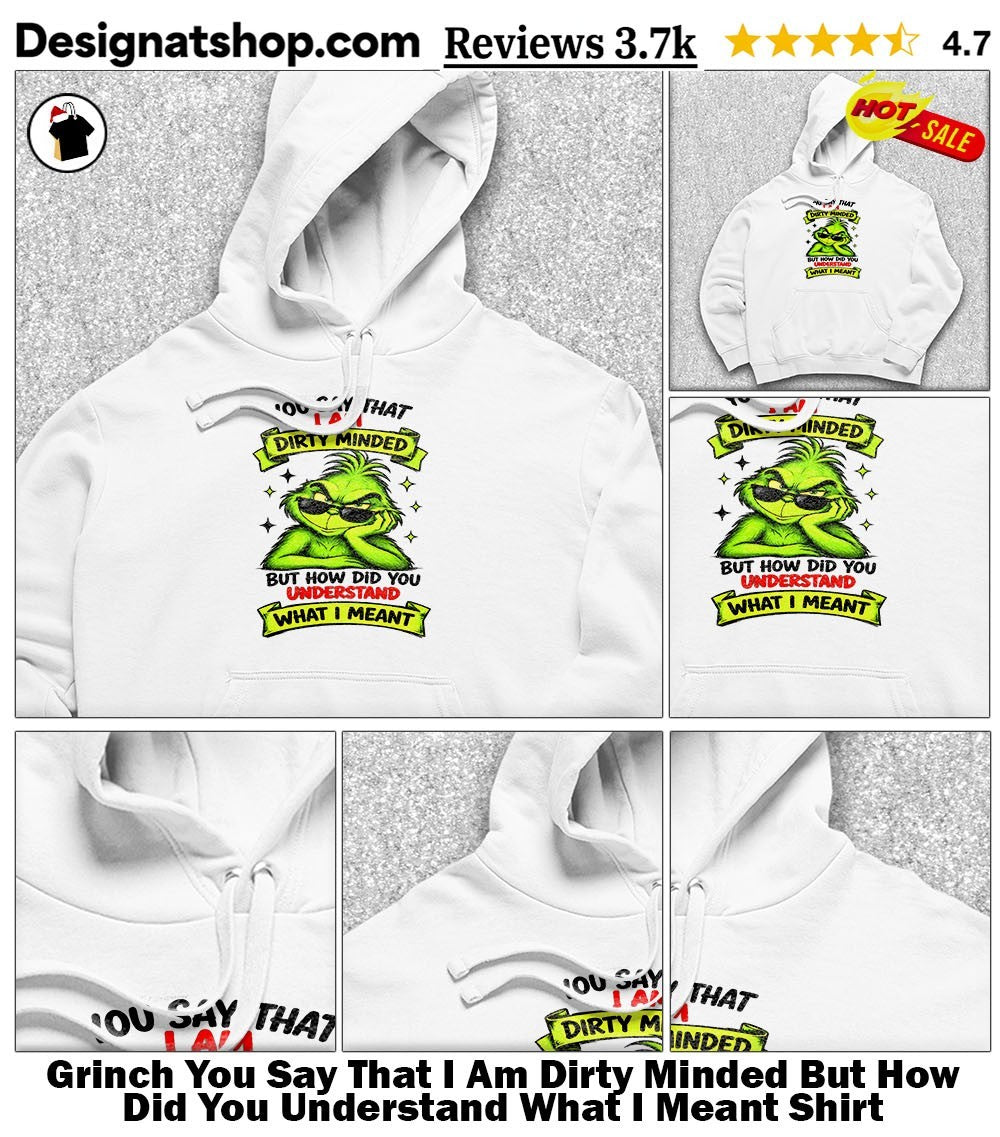 Grinch You Say That I Am Dirty Minded But How Did You Understand What I Meant Shirt
