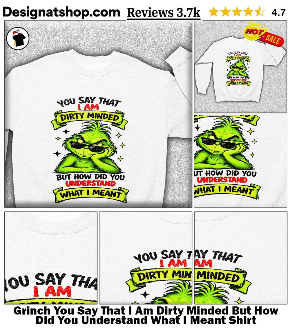 Grinch You Say That I Am Dirty Minded But How Did You Understand What I Meant Shirt