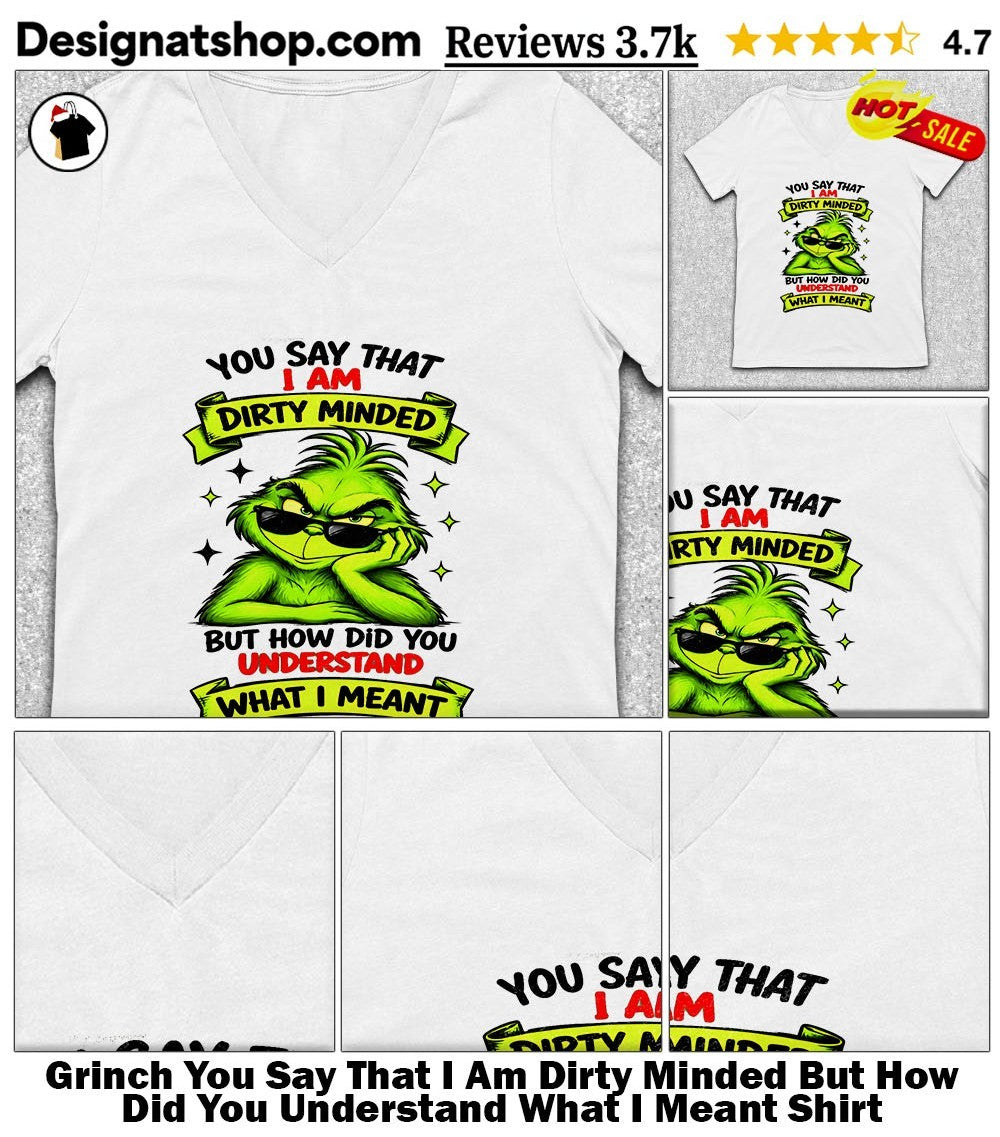 Grinch You Say That I Am Dirty Minded But How Did You Understand What I Meant Shirt