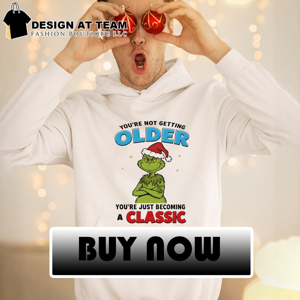 Grinch You’re Not Getting Older Youre Just Becoming A Classic shirt