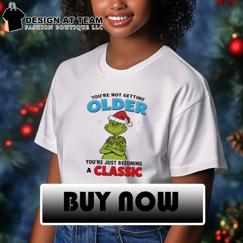 Grinch You’re Not Getting Older Youre Just Becoming A Classic shirt