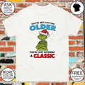 Grinch You’re Not Getting Older Youre Just Becoming A Classic shirt