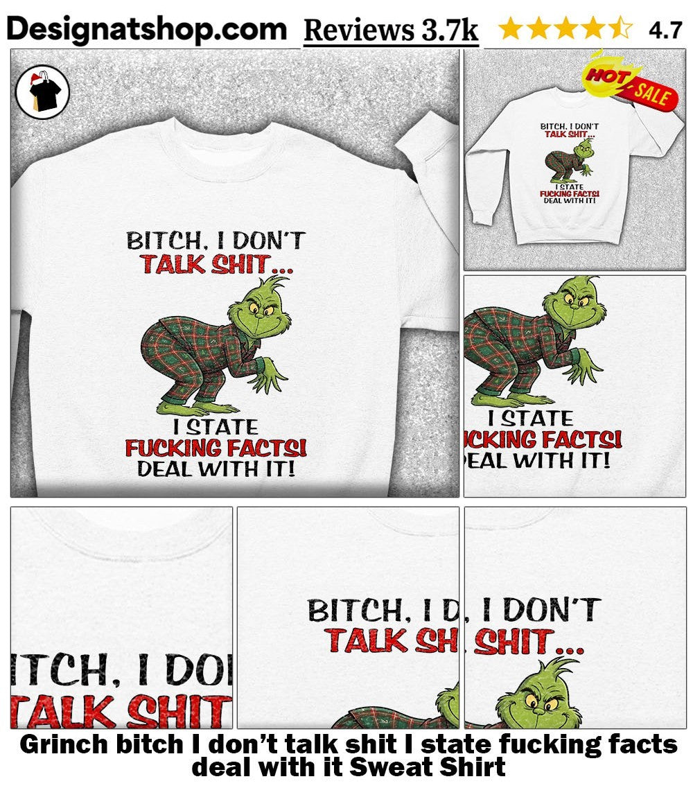 Grinch bitch I don’t talk shit I state fucking facts deal with it shirt