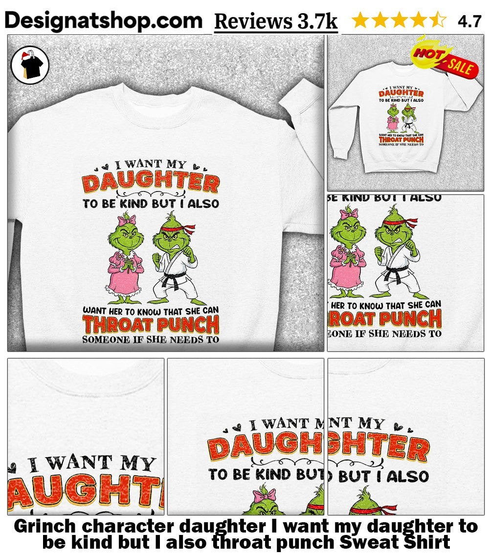 Grinch character daughter I want my daughter to be kind but I also throat punch shirt