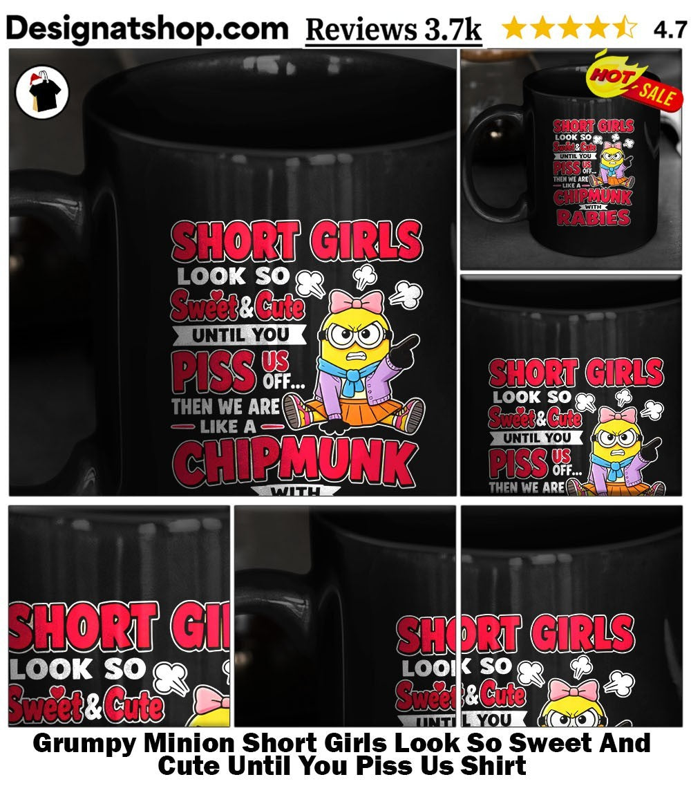Grumpy Minion Short Girls Look So Sweet And Cute Until You Piss Us Shirt