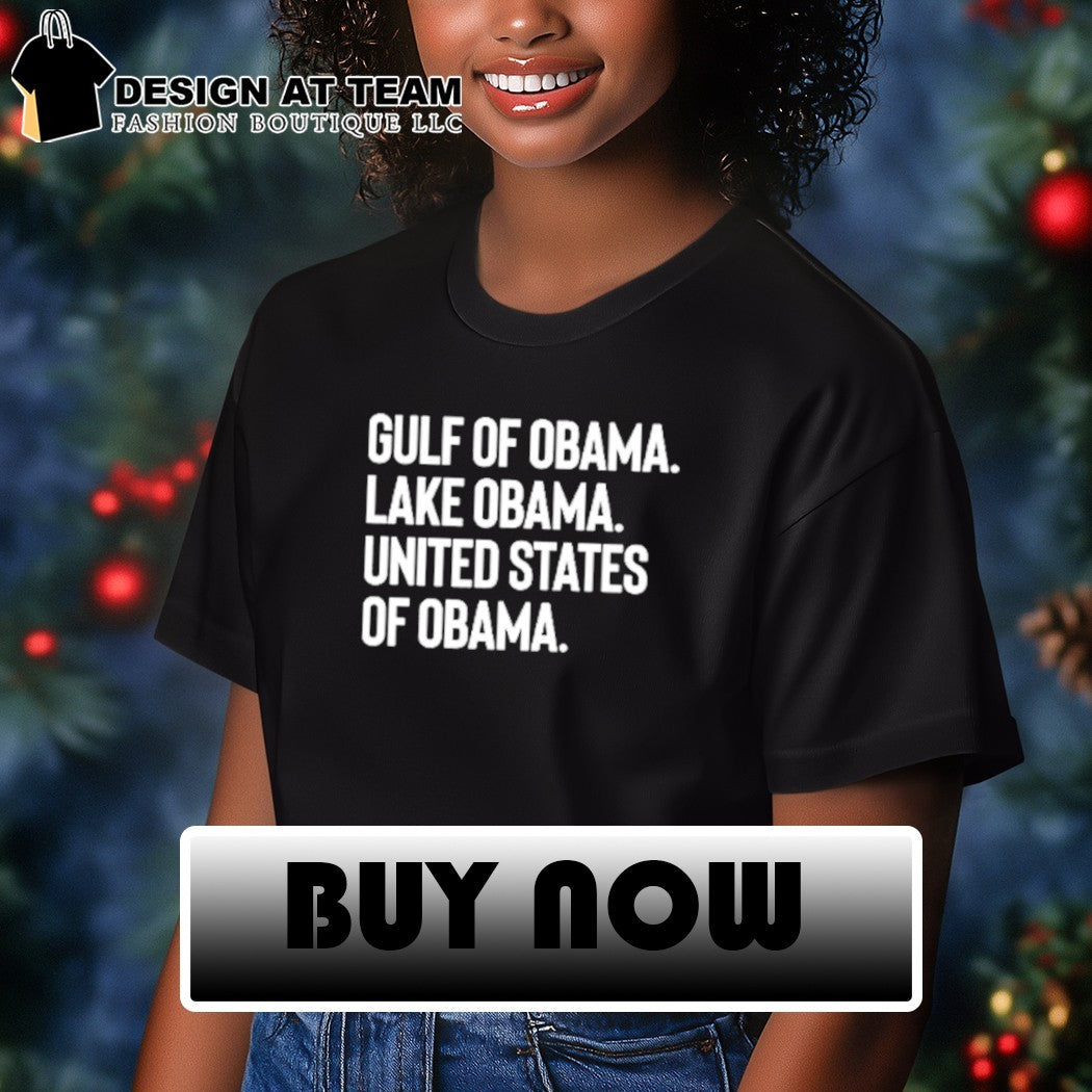 Gulf of Obama lake Obama United States of Obama shirt