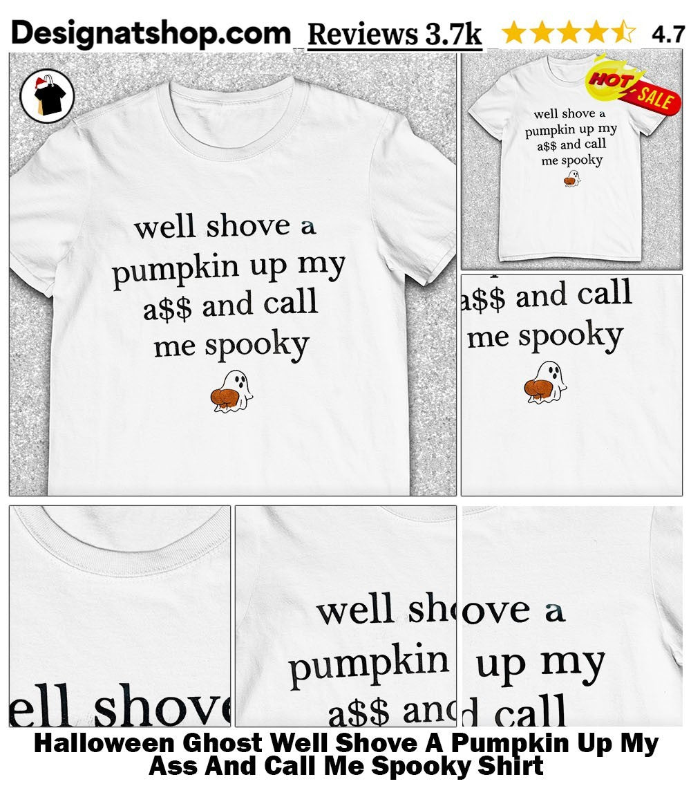 Halloween Ghost Well Shove A Pumpkin Up My Ass And Call Me Spooky Shirt
