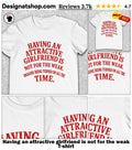 Having an attractive girlfriend is not for the weak shirt