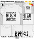 He Called Me A Bitch I Called Him An Ambulance Humor Quote shirt