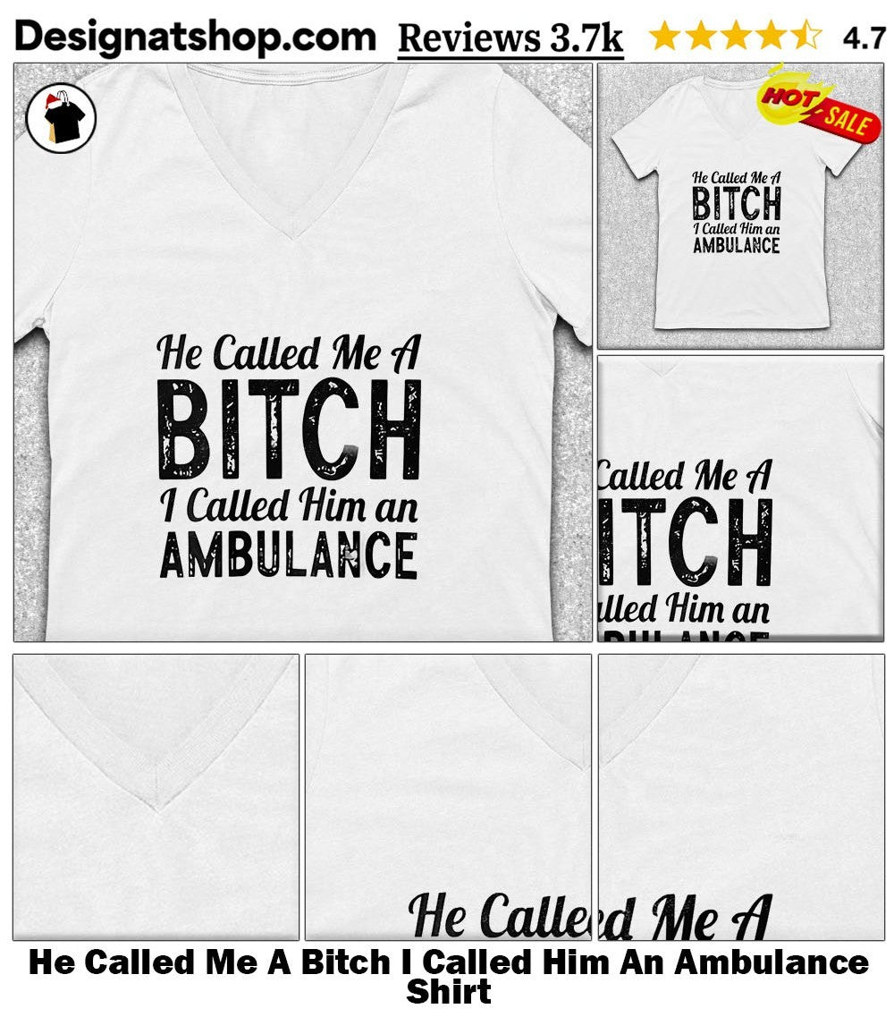 He Called Me A Bitch I Called Him An Ambulance Humor Quote shirt