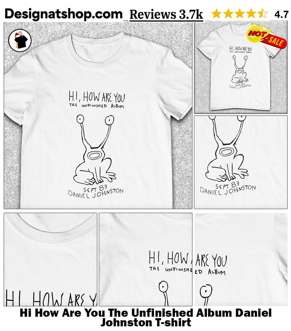 Hi How Are You The Unfinished Album Daniel Johnston shirt