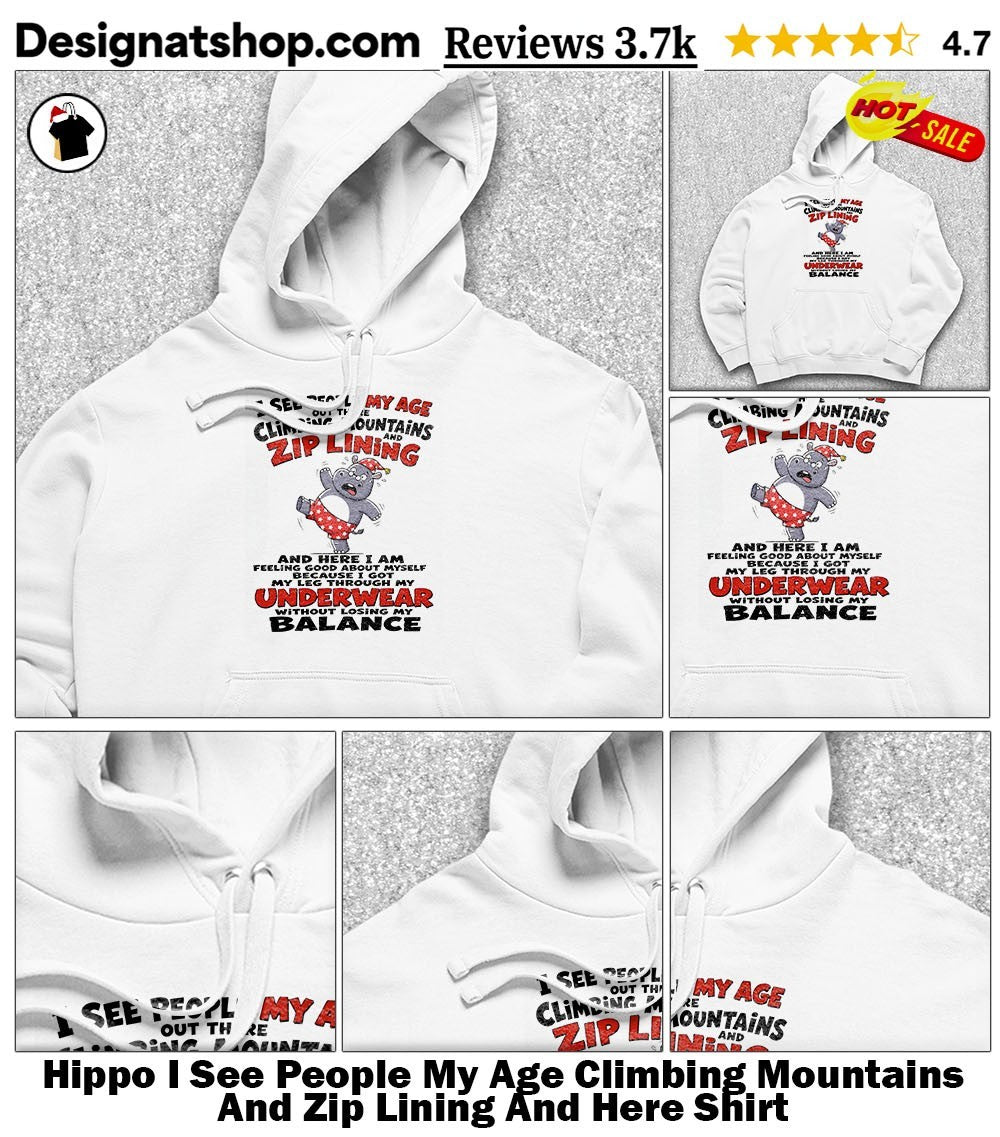 Hippo I See People My Age Climbing Mountains And Zip Lining And Here Shirt