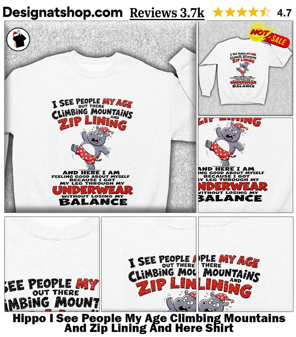 Hippo I See People My Age Climbing Mountains And Zip Lining And Here Shirt