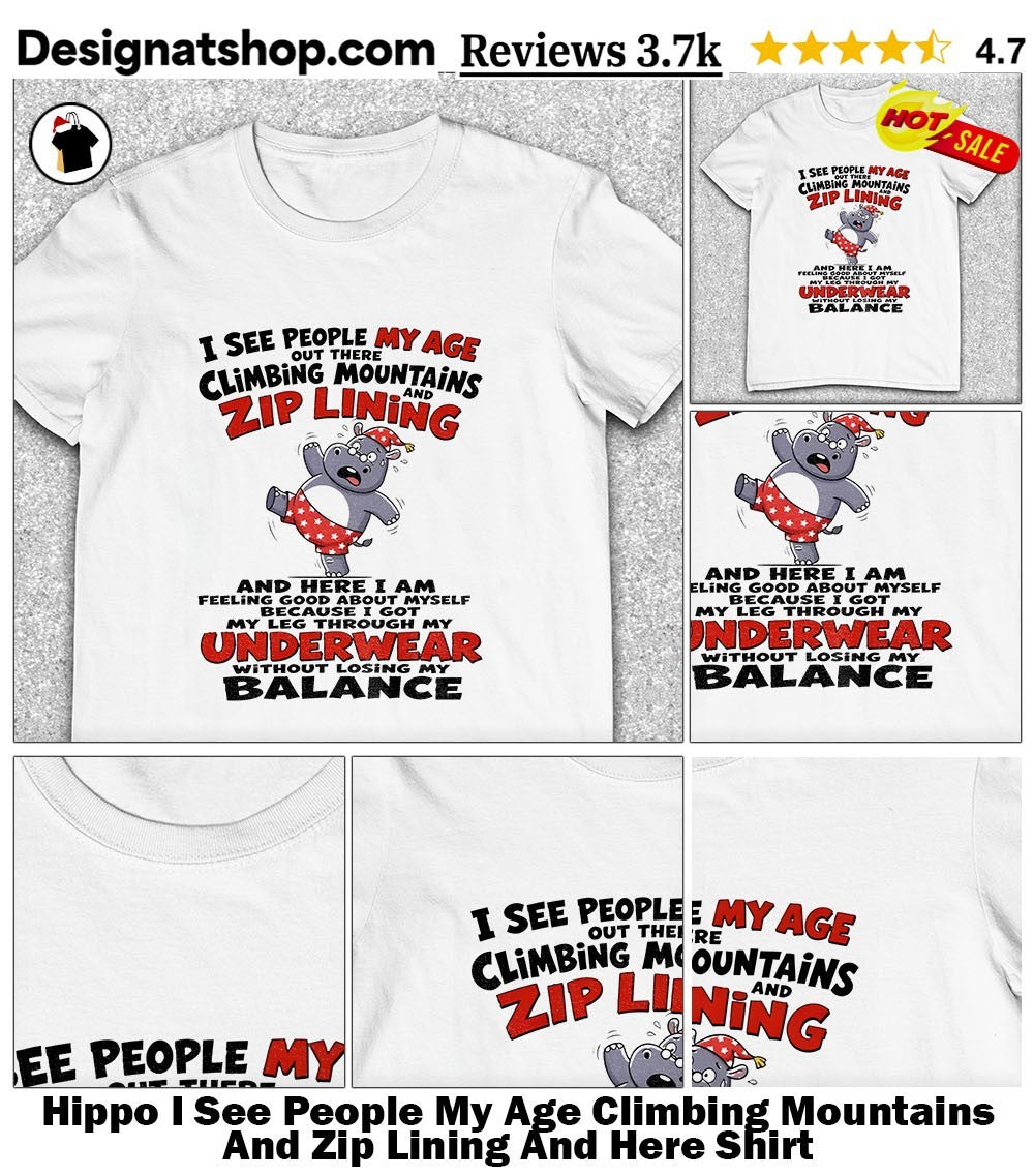 Hippo I See People My Age Climbing Mountains And Zip Lining And Here Shirt