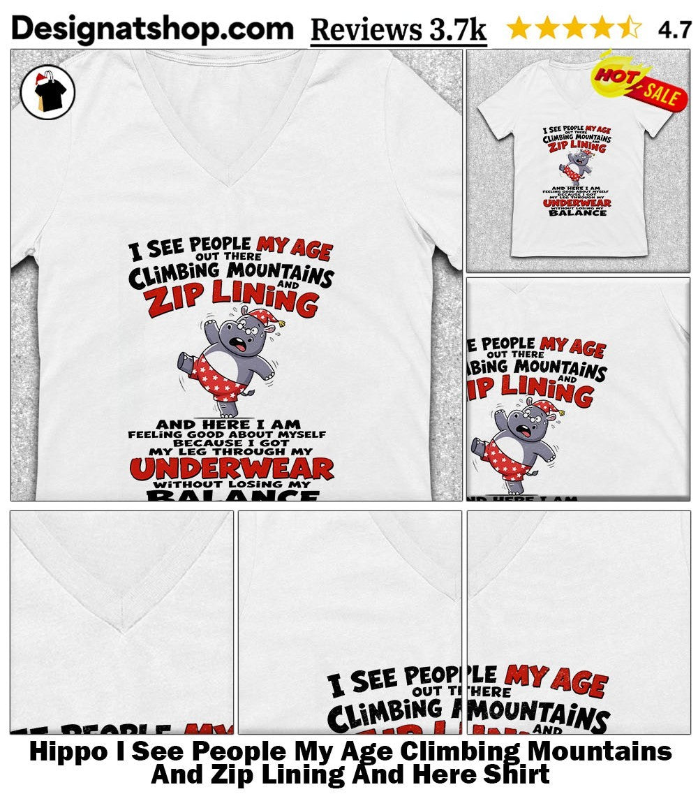Hippo I See People My Age Climbing Mountains And Zip Lining And Here Shirt