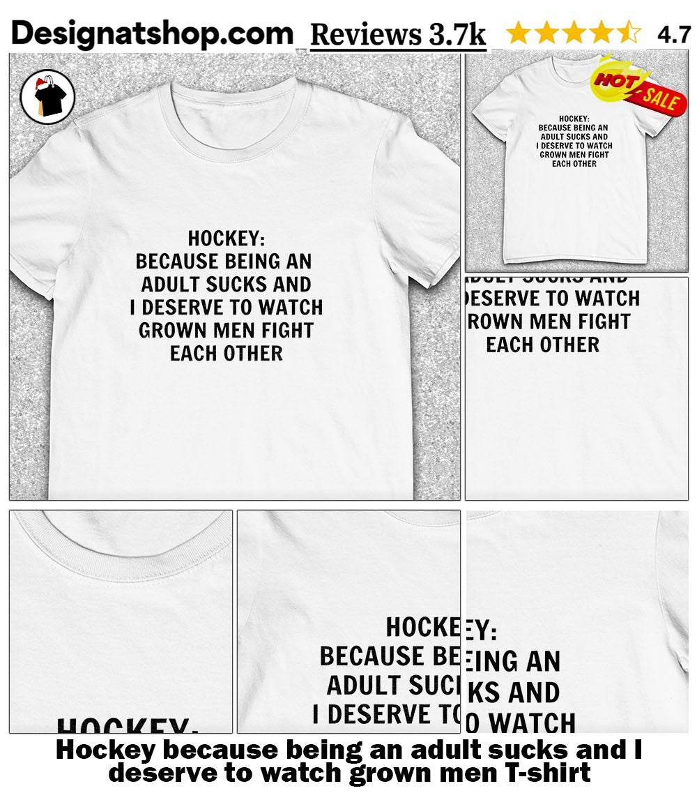Hockey because being an adult sucks and I deserve to watch grown men shirt