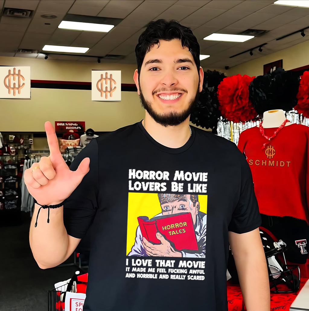Horror Movie Lovers Be Like I Love That Movie It Made Me Feel Fucking Awful And Horrible And Really Scared shirt