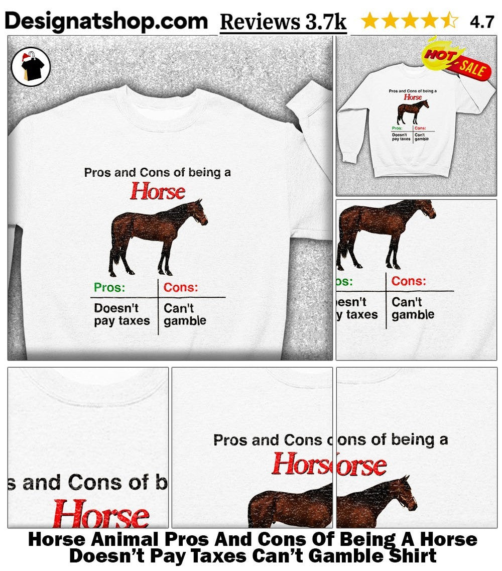 Horse Animal Pros And Cons Of Being A Horse Doesn’t Pay Taxes Can’t Gamble Shirt