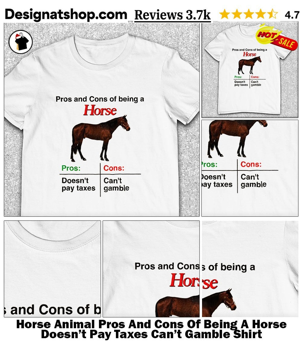 Horse Animal Pros And Cons Of Being A Horse Doesn’t Pay Taxes Can’t Gamble Shirt