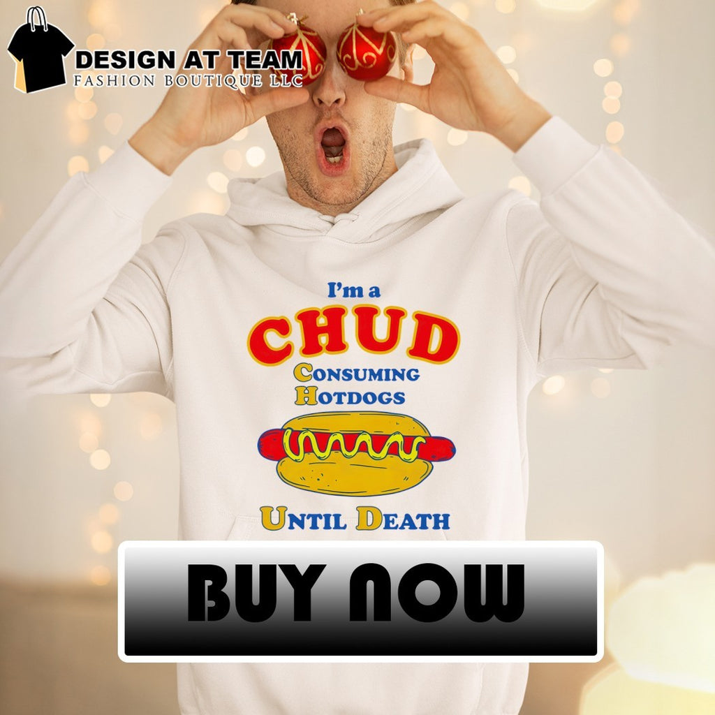 Hotdog I’m a CHUD Consuming Hotdogs Until Death Shirt