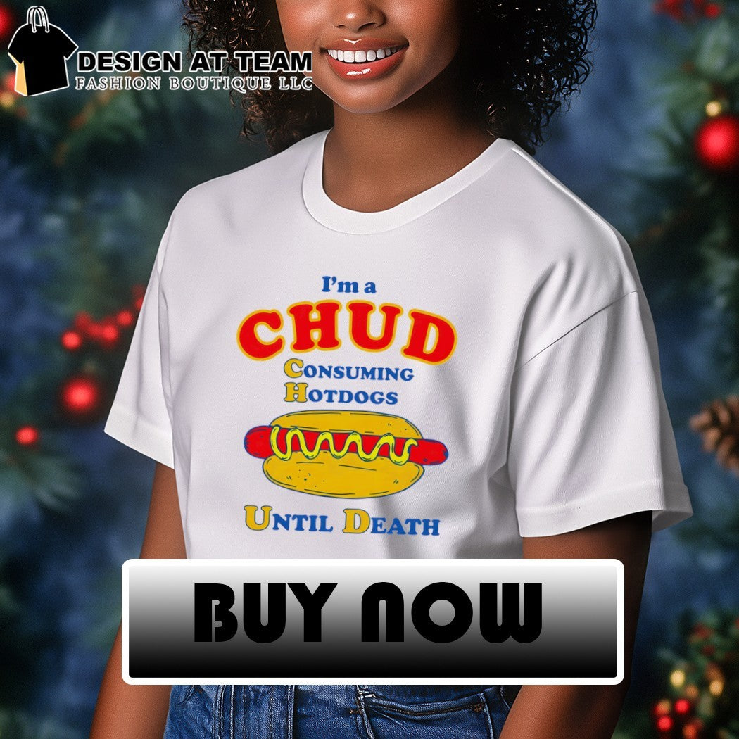 Hotdog I’m a CHUD Consuming Hotdogs Until Death Shirt
