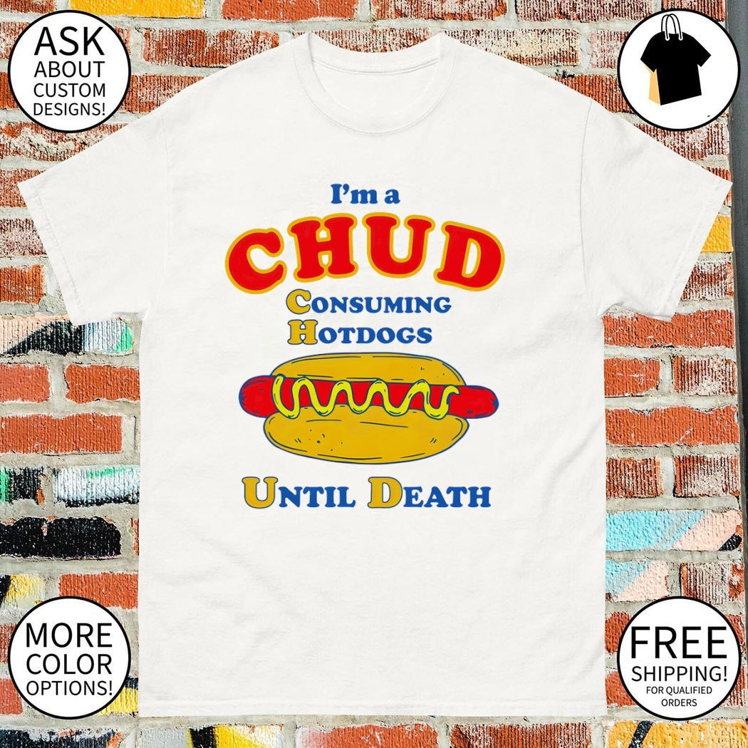 Hotdog I’m a CHUD Consuming Hotdogs Until Death Shirt