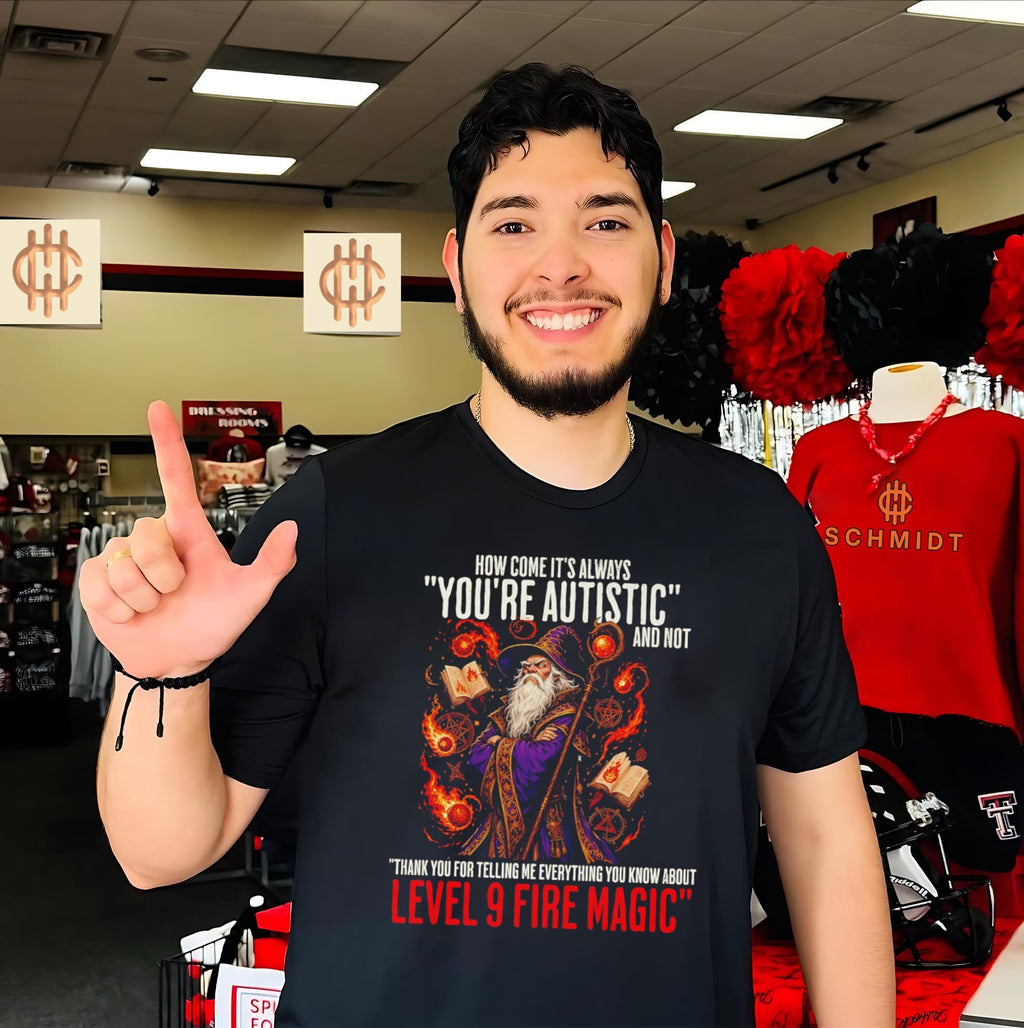 How Come It Is Always You Are Autistic and Not Level 9 Fire Magic wizard shirt