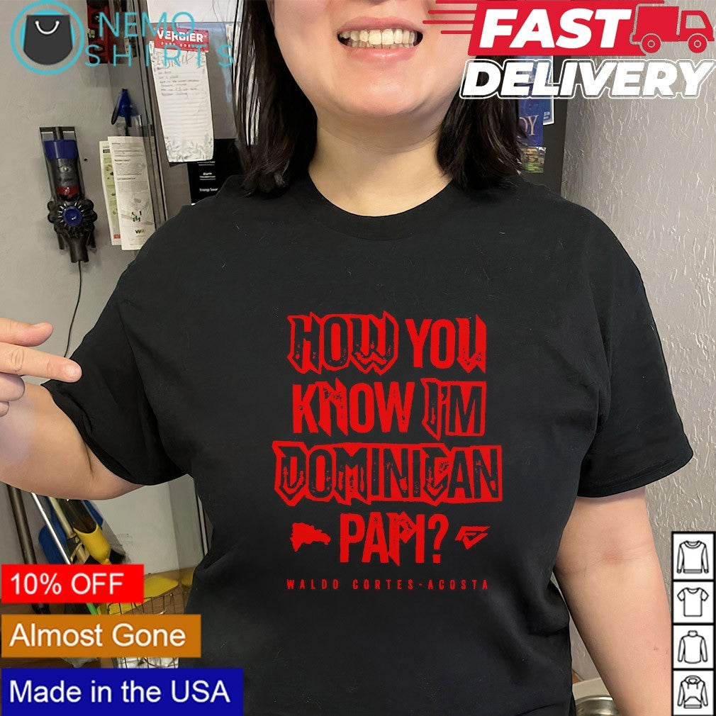 How you know I’m Dominican papi Waldo Cortes Acosta shirt
