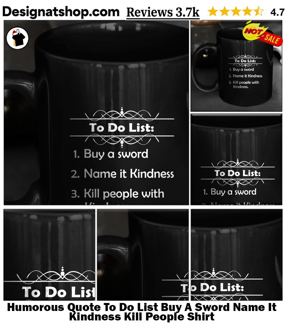 Humorous Quote To Do List Buy A Sword Name It Kindness Kill People Shirt