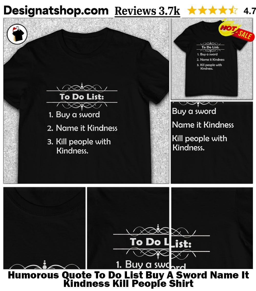 Humorous Quote To Do List Buy A Sword Name It Kindness Kill People Shirt