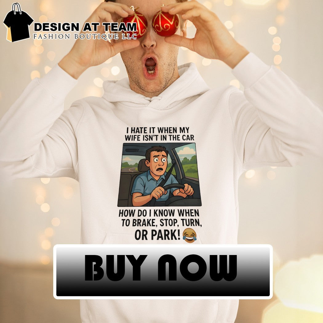 Husband car humorous I hate it when my wife isn’t in the vehicle shirt